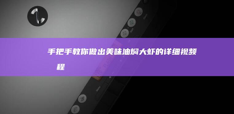 手把手教你做出美味油焖大虾的详细视频教程